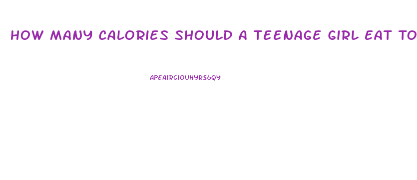 How Many Calories Should A Teenage Girl Eat To Lose Weight