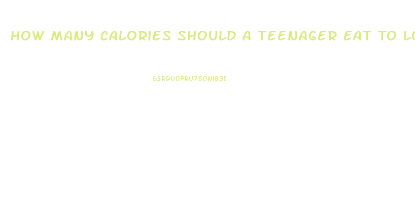 How Many Calories Should A Teenager Eat To Lose Weight