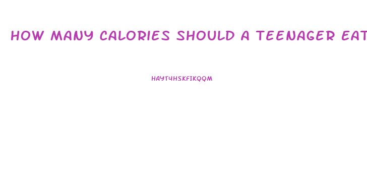 How Many Calories Should A Teenager Eat To Lose Weight