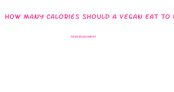 How Many Calories Should A Vegan Eat To Lose Weight