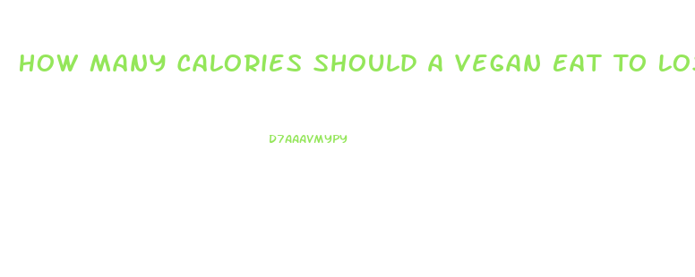 How Many Calories Should A Vegan Eat To Lose Weight