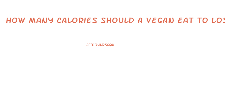 How Many Calories Should A Vegan Eat To Lose Weight