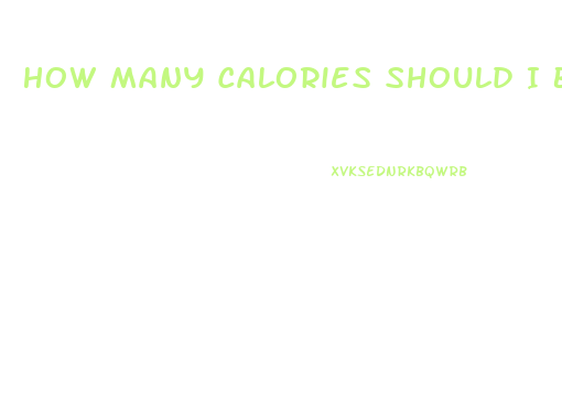 How Many Calories Should I Be Eating A Day To Lose Weight