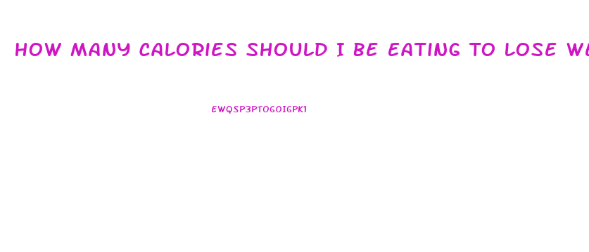 How Many Calories Should I Be Eating To Lose Weight