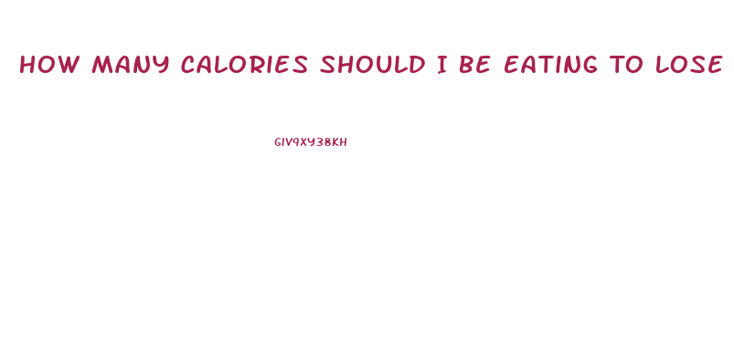 How Many Calories Should I Be Eating To Lose Weight