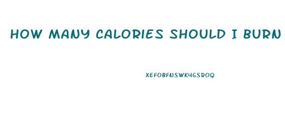How Many Calories Should I Burn In A Day To Lose Weight