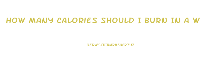 How Many Calories Should I Burn In A Workout To Lose Weight