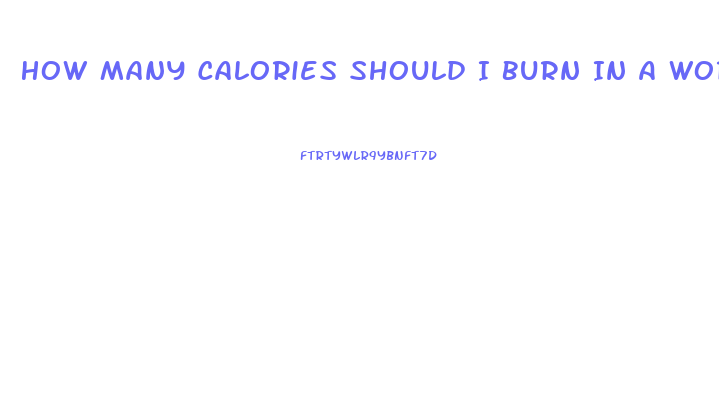 How Many Calories Should I Burn In A Workout To Lose Weight