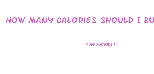 How Many Calories Should I Burn In A Workout To Lose Weight