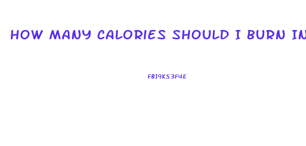 How Many Calories Should I Burn In A Workout To Lose Weight