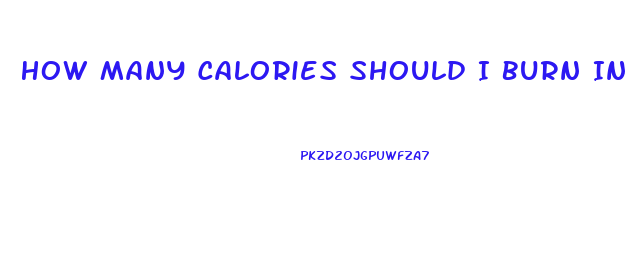 How Many Calories Should I Burn In A Workout To Lose Weight