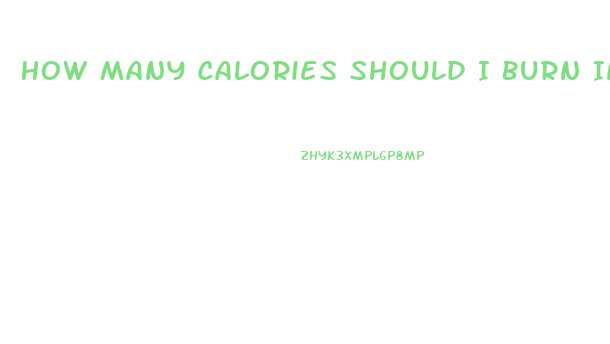 How Many Calories Should I Burn In A Workout To Lose Weight