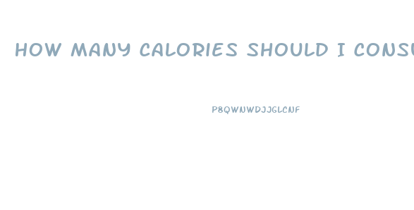 How Many Calories Should I Consume A Day To Lose Weight