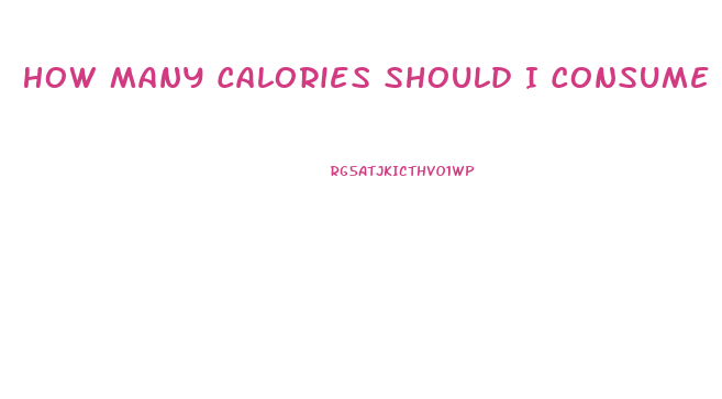 How Many Calories Should I Consume A Day To Lose Weight