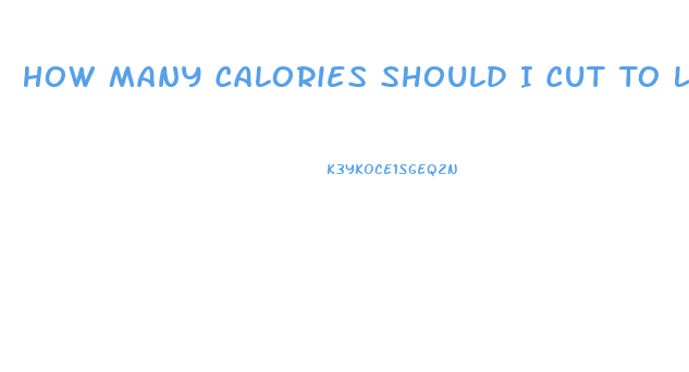 How Many Calories Should I Cut To Lose Weight