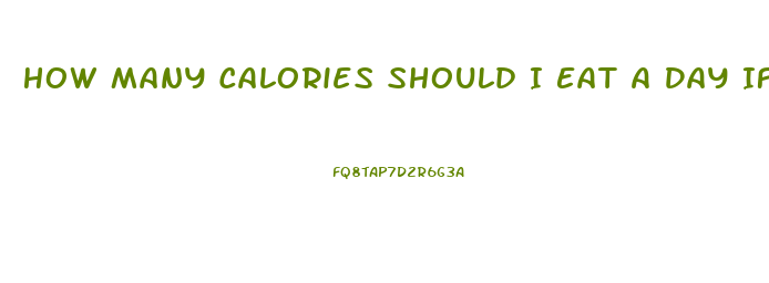 How Many Calories Should I Eat A Day If I Want To Lose Weight