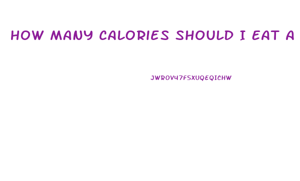 How Many Calories Should I Eat A Day If I Want To Lose Weight