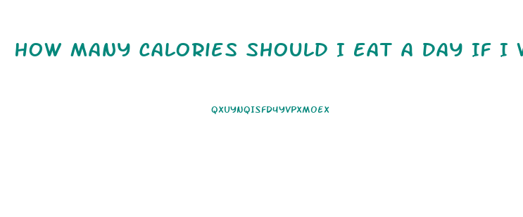 How Many Calories Should I Eat A Day If I Want To Lose Weight