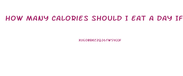 How Many Calories Should I Eat A Day If I Want To Lose Weight