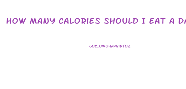 How Many Calories Should I Eat A Day To Lose Weight Fast