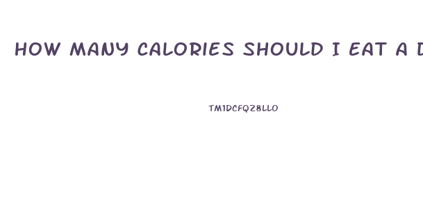 How Many Calories Should I Eat A Day To Lose Weight Fast