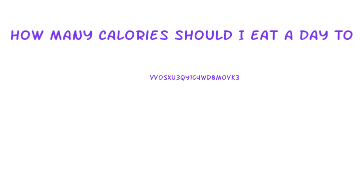 How Many Calories Should I Eat A Day To Lose Weight Fast