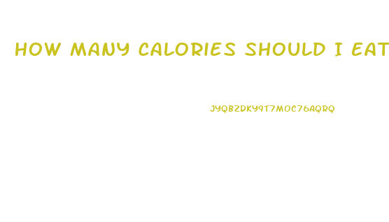 How Many Calories Should I Eat A Day To Lose Weight