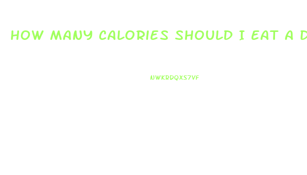 How Many Calories Should I Eat A Day To Lose Weight