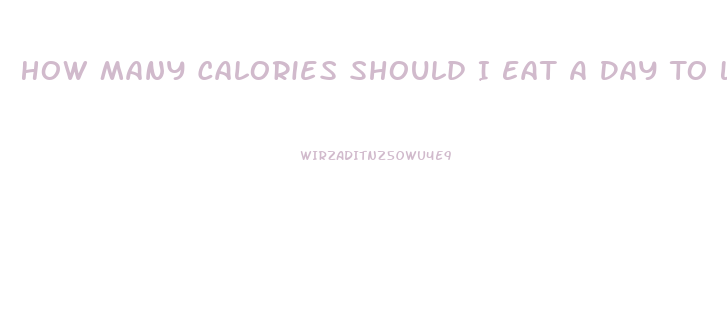 How Many Calories Should I Eat A Day To Lose Weight