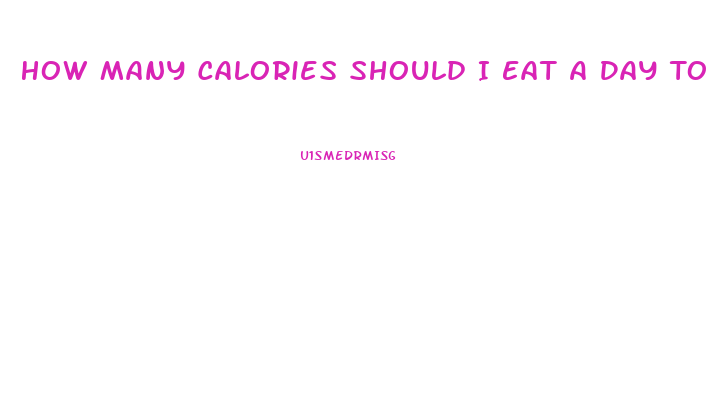 How Many Calories Should I Eat A Day To Lose Weight
