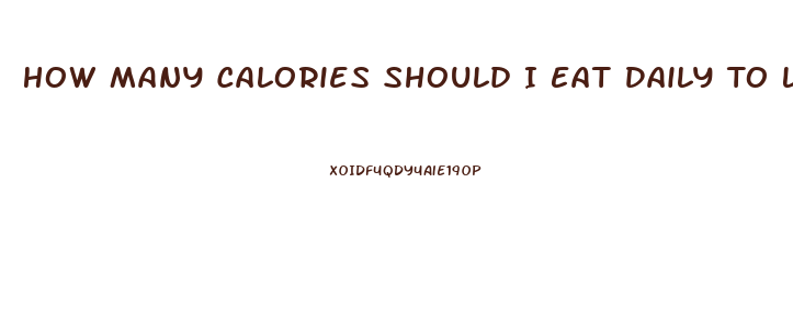 How Many Calories Should I Eat Daily To Lose Weight
