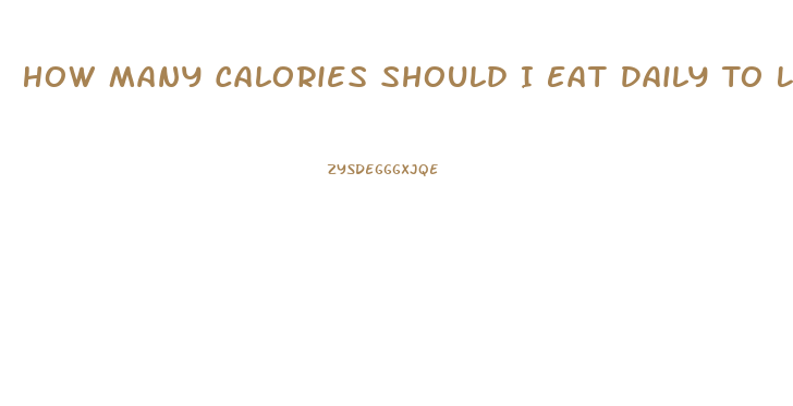 How Many Calories Should I Eat Daily To Lose Weight