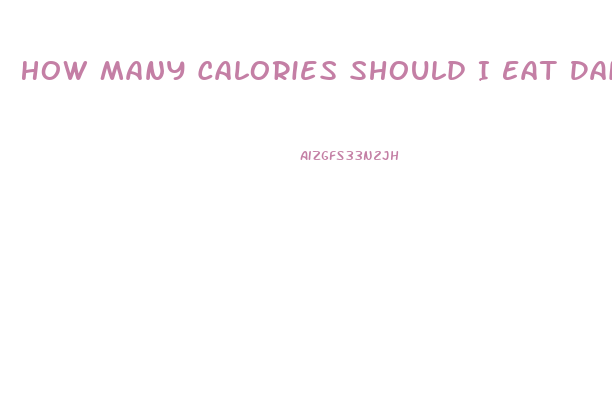 How Many Calories Should I Eat Daily To Lose Weight