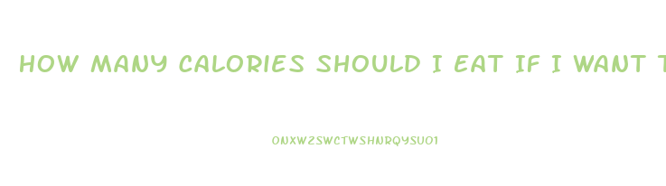 How Many Calories Should I Eat If I Want To Lose Weight