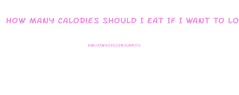 How Many Calories Should I Eat If I Want To Lose Weight