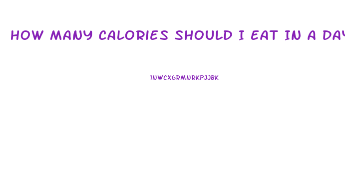 How Many Calories Should I Eat In A Day To Lose Weight