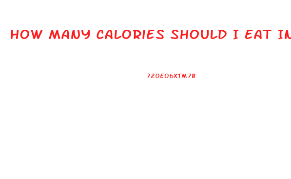 How Many Calories Should I Eat In A Day To Lose Weight