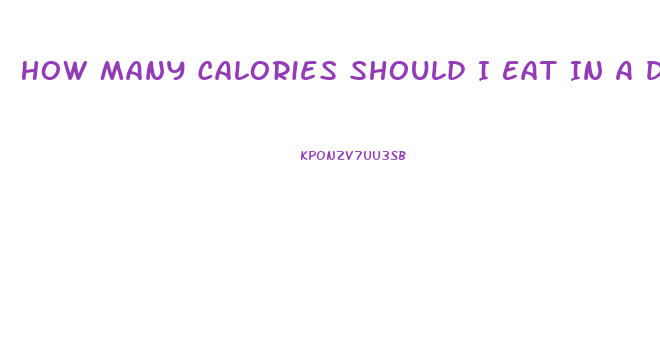 How Many Calories Should I Eat In A Day To Lose Weight