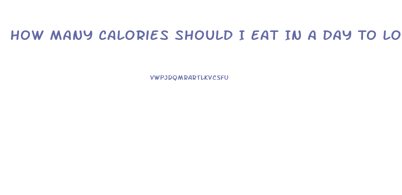 How Many Calories Should I Eat In A Day To Lose Weight