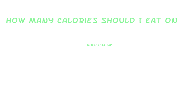 How Many Calories Should I Eat On A Low Carb Diet To Lose Weight