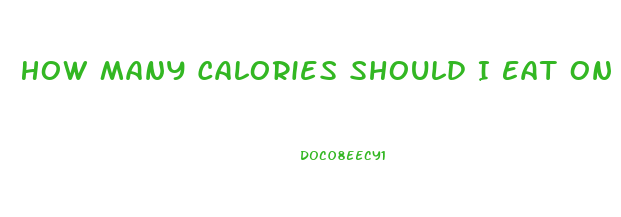 How Many Calories Should I Eat On A Low Carb Diet To Lose Weight