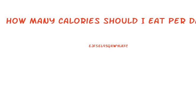 How Many Calories Should I Eat Per Day To Lose Weight