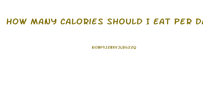 How Many Calories Should I Eat Per Day To Lose Weight