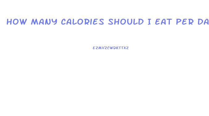 How Many Calories Should I Eat Per Day To Lose Weight