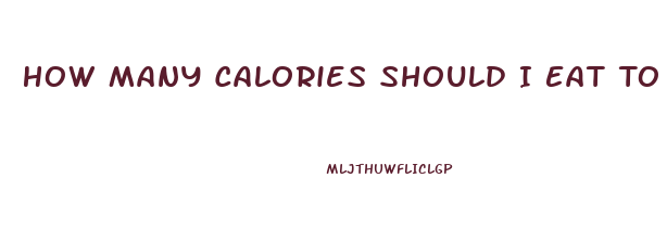 How Many Calories Should I Eat To Lose Weight And Gain Muscle
