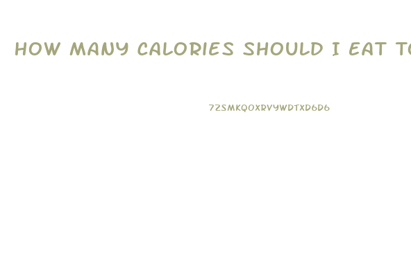 How Many Calories Should I Eat To Lose Weight Fast