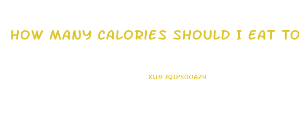 How Many Calories Should I Eat To Lose Weight Fast