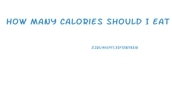 How Many Calories Should I Eat To Lose Weight Quickly