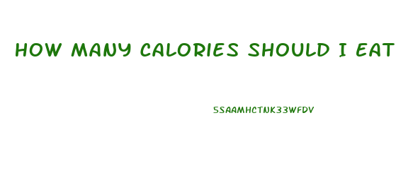 How Many Calories Should I Eat To Lose Weight Quickly