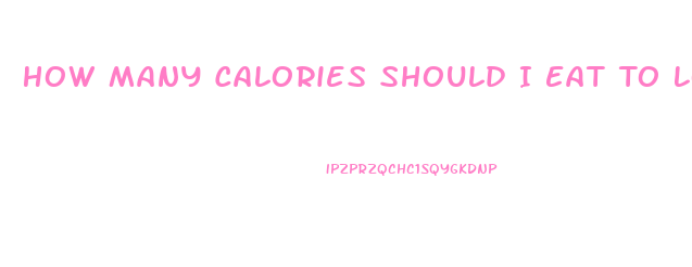 How Many Calories Should I Eat To Lose Weight